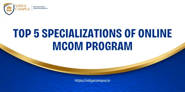 Top 5 Specializations of Online Mcom Program